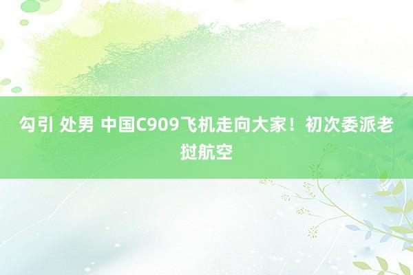 勾引 处男 中国C909飞机走向大家！初次委派老挝航空