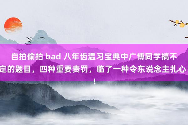 自拍偷拍 bad 八年齿温习宝典中广博同学搞不定的题目,四种重要责罚,临了一种令东说念主扎心!